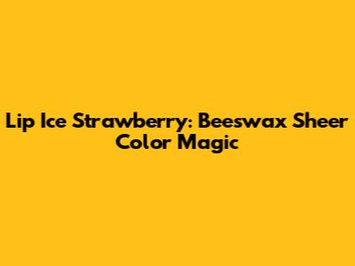 Lip Ice Strawberry: Beeswax Sheer Color Magic