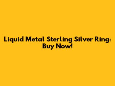 Liquid Metal Sterling Silver Ring: Buy Now!