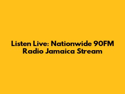 Listen Live: Nationwide 90FM Radio Jamaica Stream