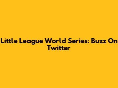 Little League World Series: Buzz On Twitter