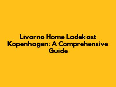 Livarno Home Ladekast Kopenhagen: A Comprehensive Guide