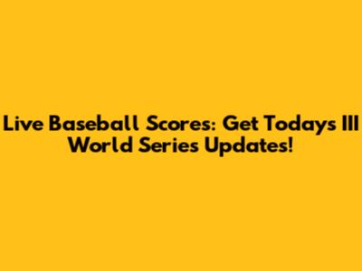 Live Baseball Scores: Get Today's III World Series Updates!