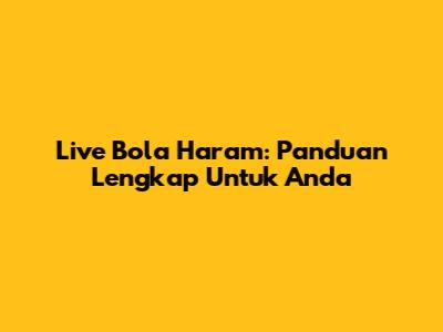 Live Bola Haram: Panduan Lengkap Untuk Anda