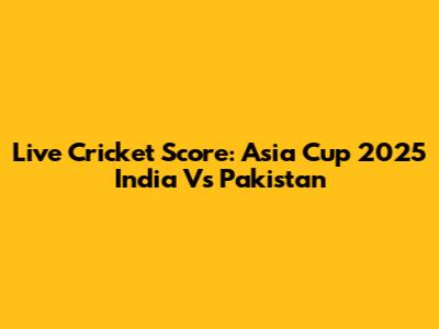 Live Cricket Score: Asia Cup 2025 India Vs Pakistan