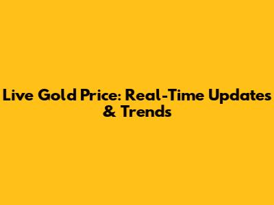 Live Gold Price: Real-Time Updates & Trends