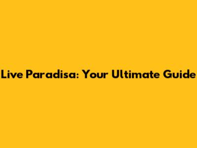 Live Paradisa: Your Ultimate Guide
