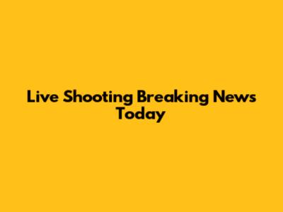 Live Shooting Breaking News Today