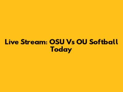 Live Stream: OSU Vs OU Softball Today