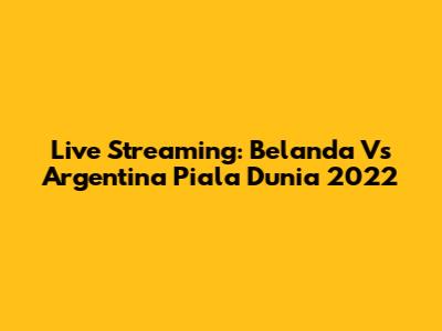 Live Streaming: Belanda Vs Argentina Piala Dunia 2022