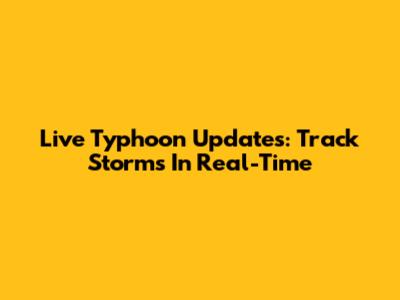 Live Typhoon Updates: Track Storms In Real-Time