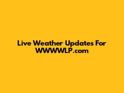 Live Weather Updates For WWWWLP.com
