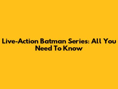 Live-Action Batman Series: All You Need To Know
