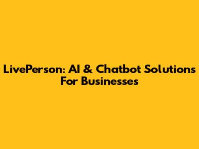 LivePerson: AI & Chatbot Solutions For Businesses