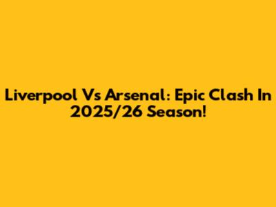 Liverpool Vs Arsenal: Epic Clash In 2025/26 Season!