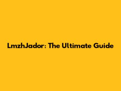 LmzhJador: The Ultimate Guide