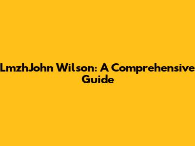 LmzhJohn Wilson: A Comprehensive Guide
