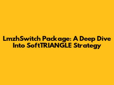 LmzhSwitch Package: A Deep Dive Into SoftTRIANGLE Strategy
