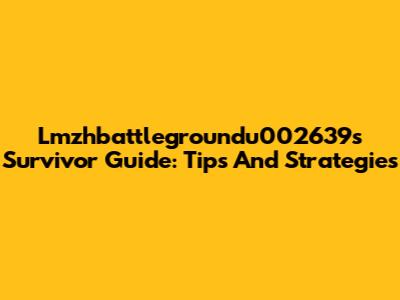 Lmzhbattlegroundu002639s Survivor Guide: Tips And Strategies