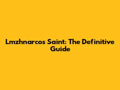 Lmzhnarcos Saint: The Definitive Guide