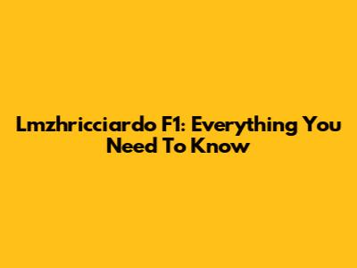 Lmzhricciardo F1: Everything You Need To Know