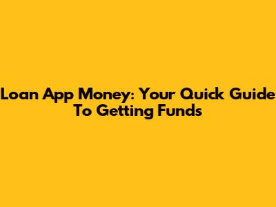 Loan App Money: Your Quick Guide To Getting Funds