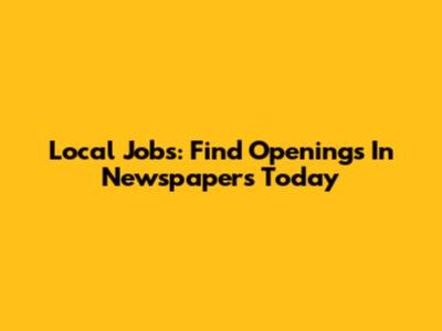 Local Jobs: Find Openings In Newspapers Today