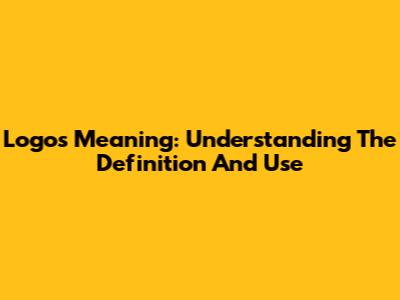 Logos Meaning: Understanding The Definition And Use