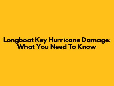 Longboat Key Hurricane Damage: What You Need To Know