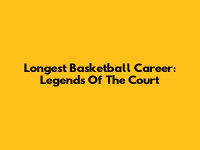 Longest Basketball Career: Legends Of The Court