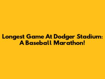 Longest Game At Dodger Stadium: A Baseball Marathon!