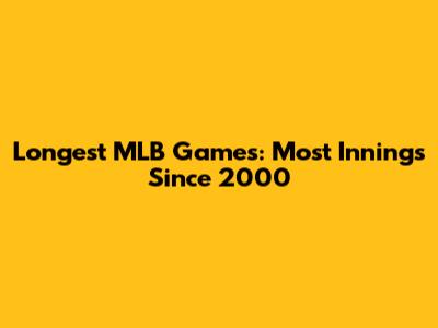 Longest MLB Games: Most Innings Since 2000
