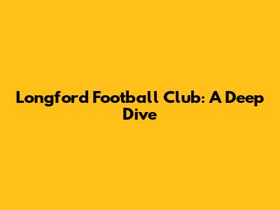Longford Football Club: A Deep Dive