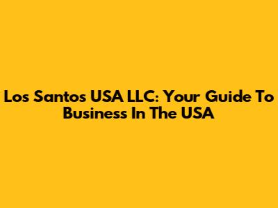 Los Santos USA LLC: Your Guide To Business In The USA