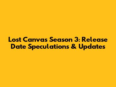Lost Canvas Season 3: Release Date Speculations & Updates