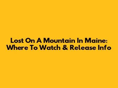 Lost On A Mountain In Maine: Where To Watch & Release Info