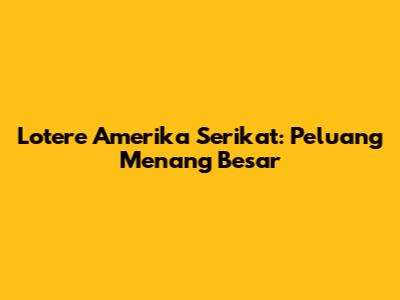 Lotere Amerika Serikat: Peluang Menang Besar