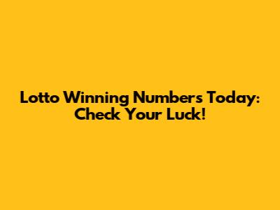 Lotto Winning Numbers Today: Check Your Luck!
