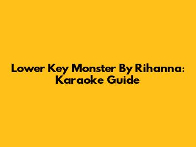 Lower Key "Monster" By Rihanna: Karaoke Guide