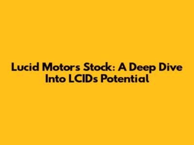 Lucid Motors Stock: A Deep Dive Into LCID's Potential