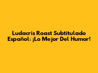 Ludacris Roast Subtitulado Español: ¡Lo Mejor Del Humor!