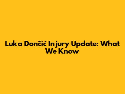 Luka Dončić Injury Update: What We Know