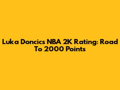 Luka Doncic's NBA 2K Rating: Road To 2000 Points
