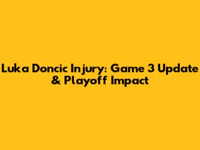 Luka Doncic Injury: Game 3 Update & Playoff Impact