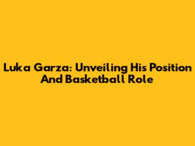 Luka Garza: Unveiling His Position And Basketball Role