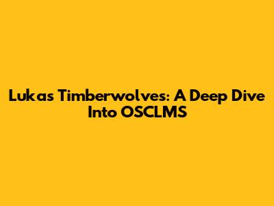Lukas Timberwolves: A Deep Dive Into OSCLMS