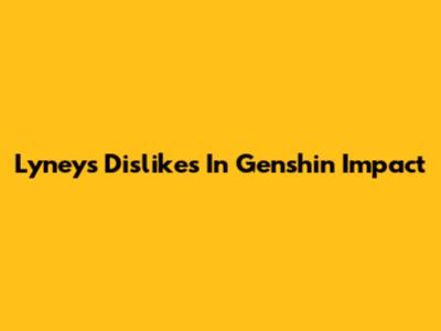 Lyney's Dislikes In Genshin Impact