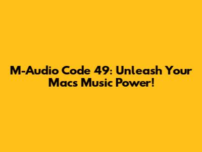 M-Audio Code 49: Unleash Your Mac's Music Power!