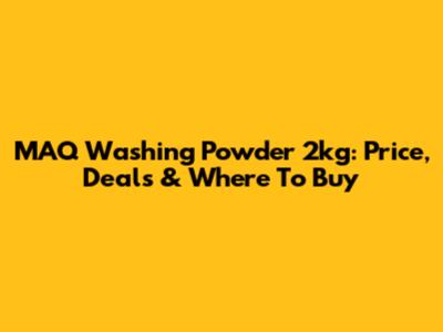 MAQ Washing Powder 2kg: Price, Deals & Where To Buy