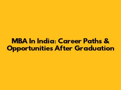 MBA In India: Career Paths & Opportunities After Graduation