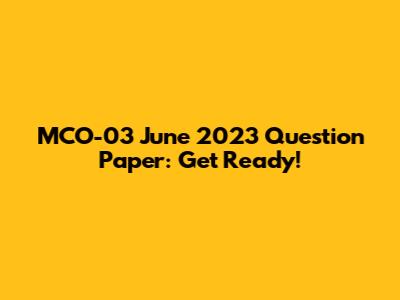 MCO-03 June 2023 Question Paper: Get Ready!